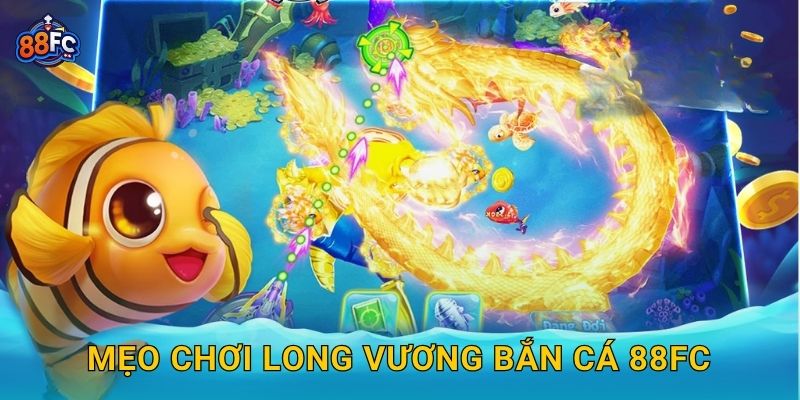 Mẹo chơi Long Vương Bắn Cá 88fc