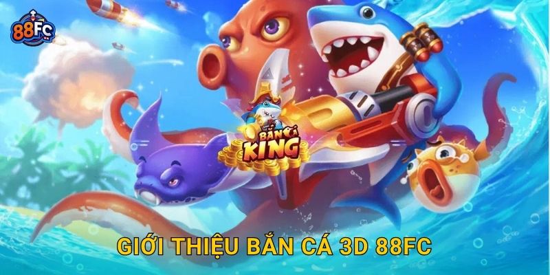 Giới thiệu Bắn Cá 3D tại 88fc