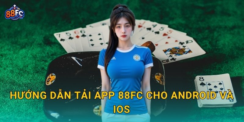 Tải app thuận tiện – tận hưởng cá cược di động tại 88fc 2 Hướng dẫn Tải app 88fc cho Android và iOS