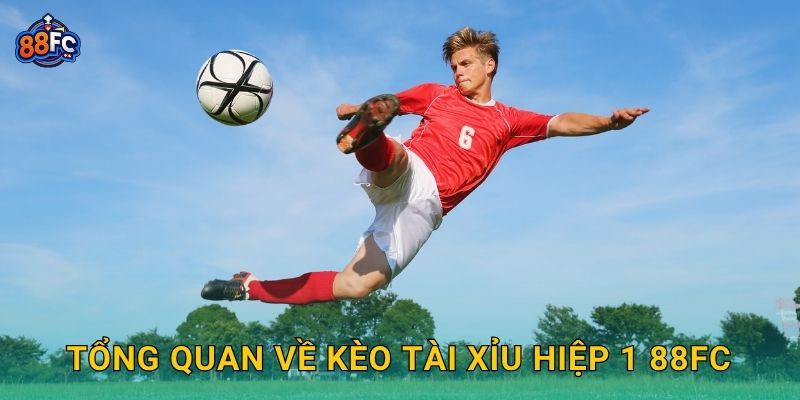 Tổng quan về Kèo tài xỉu hiệp 1 88fc