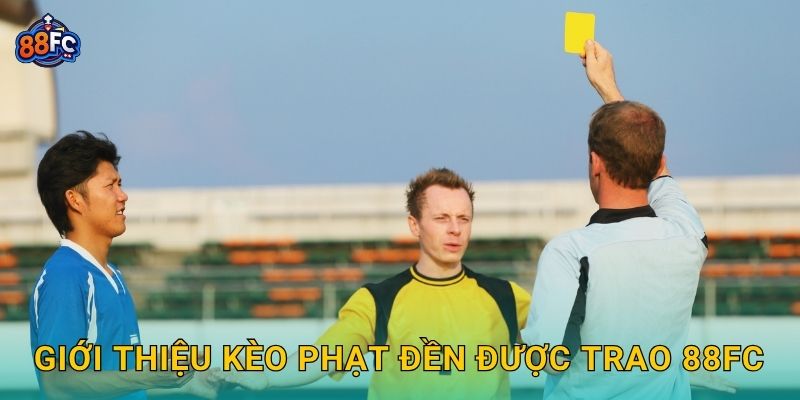 Giới thiệu Kèo phạt đền được trao 88fc