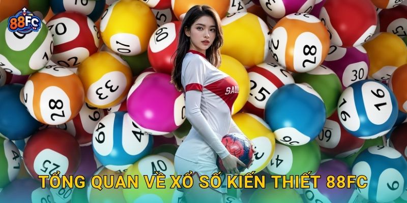 Tổng quan về Xổ số kiến thiết 88fc